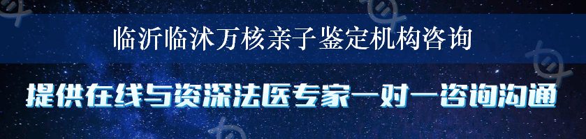 临沂临沭万核亲子鉴定机构咨询